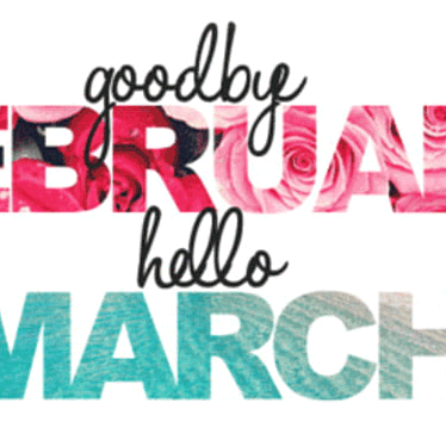 Goodbye February Hello March
